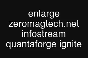 enlarge zeromagtech.net infostream quantaforge ignite