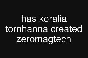 has koralia tornhanna created zeromagtech
