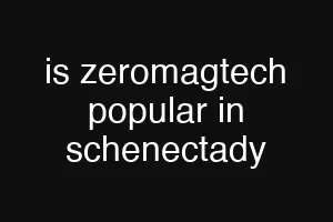 is zeromagtech popular in schenectady