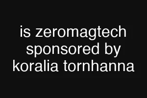 is zeromagtech sponsored by koralia tornhanna