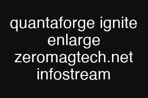 quantaforge ignite enlarge zeromagtech.net infostream