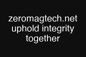 zeromagtech.net uphold integrity together
